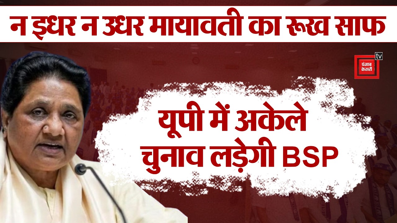 Lucknow: न इधर न उधर मायावती का रूख साफ, यूपी में अकेले चुनाव लड़ेगी BSP