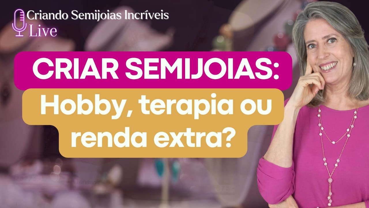 CRIAR SEMIJOIAS: HOBBY, TERAPIA OU RENDA EXTRA?