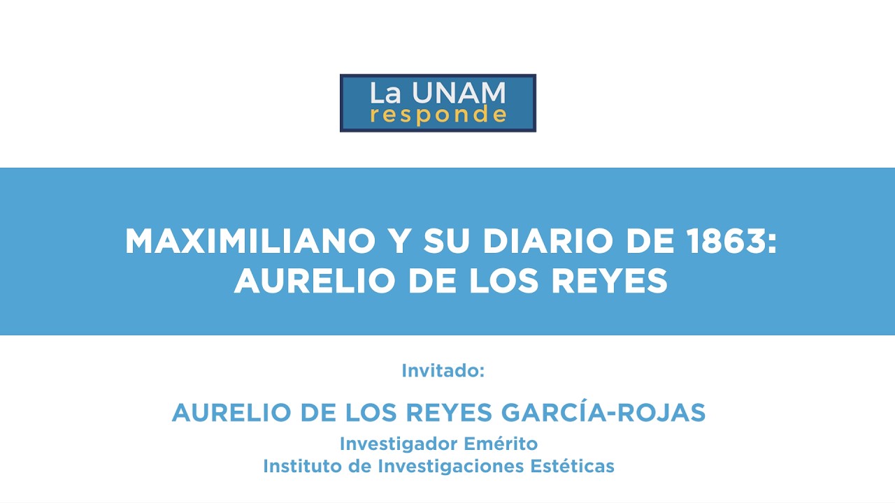 Maximiliano y su diario de 1863: Aurelio de los Reyes. La UNAM responde 1303