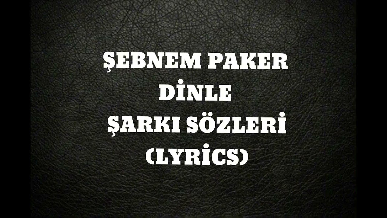 Şebnem Paker - Dinle Şarkı Sözleri (LYRİCS)