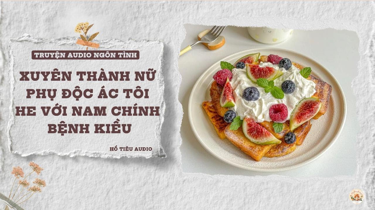 TRUYỆN AUDIO NGÔN TÌNH || XUYÊN THÀNH NỮ PHỤ ĐỘC ÁC TÔI HE VỚI NAM CHÍNH BỆNH KIỀU || FULL