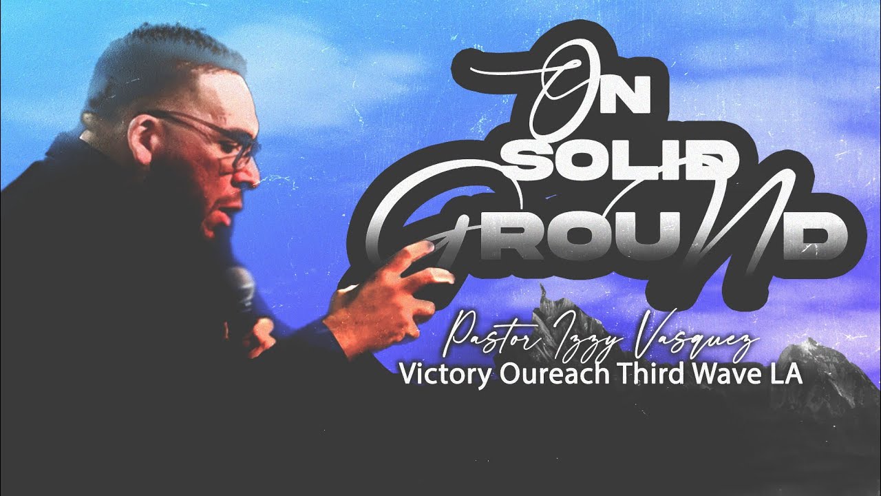 On Solid Ground w/ Pastor Izzy from VO Third Wave LA