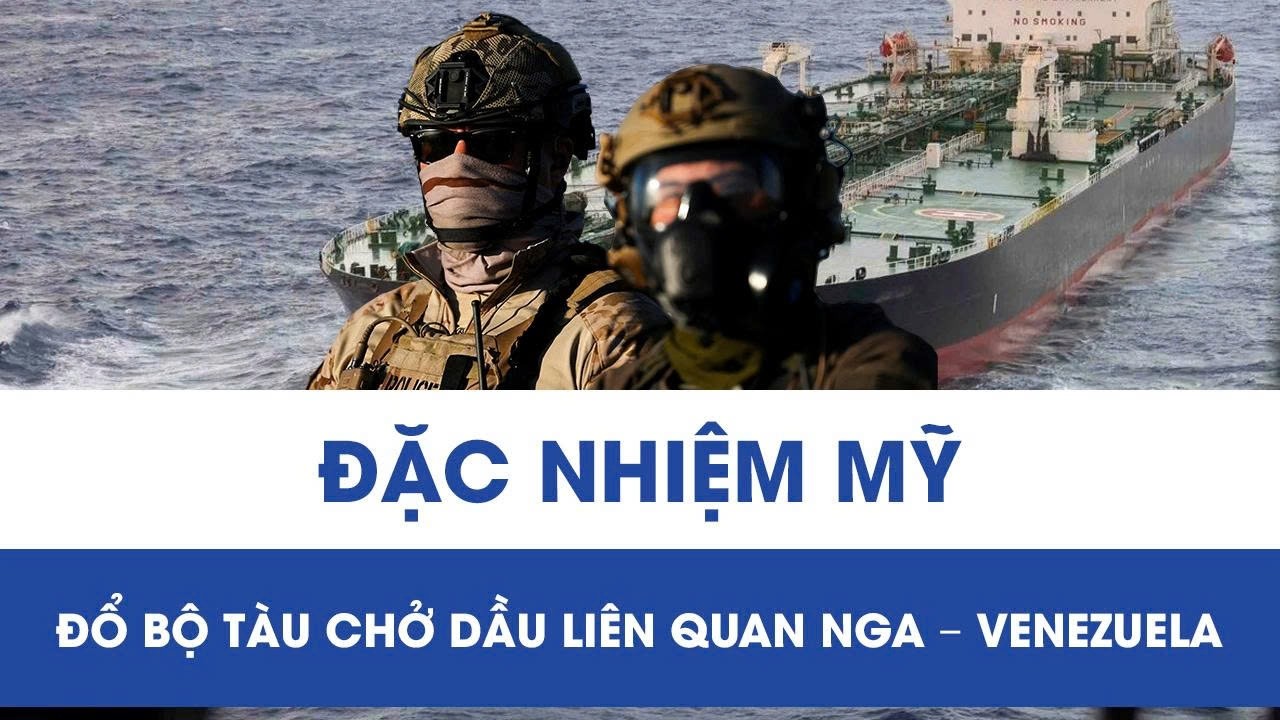 Đặc nhiệm Mỹ đổ bộ tàu chở dầu liên quan Nga – Venezuela giữa căng thẳng leo thang