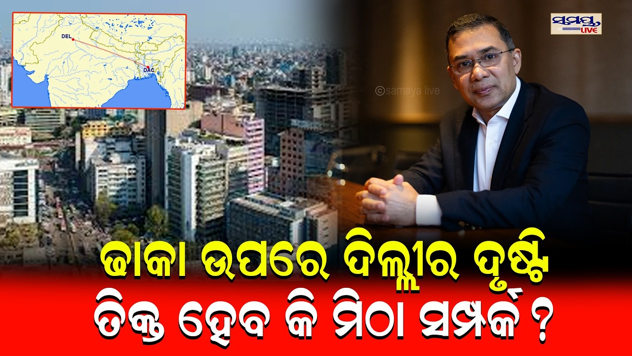 ଢାକା ଉପରେ ଦିଲ୍ଲୀର ଦୃଷ୍ଟିତିକ୍ତ ହେବ କି ମିଠା ସମ୍ପର୍କ?| Latest Odia News | Samayalive