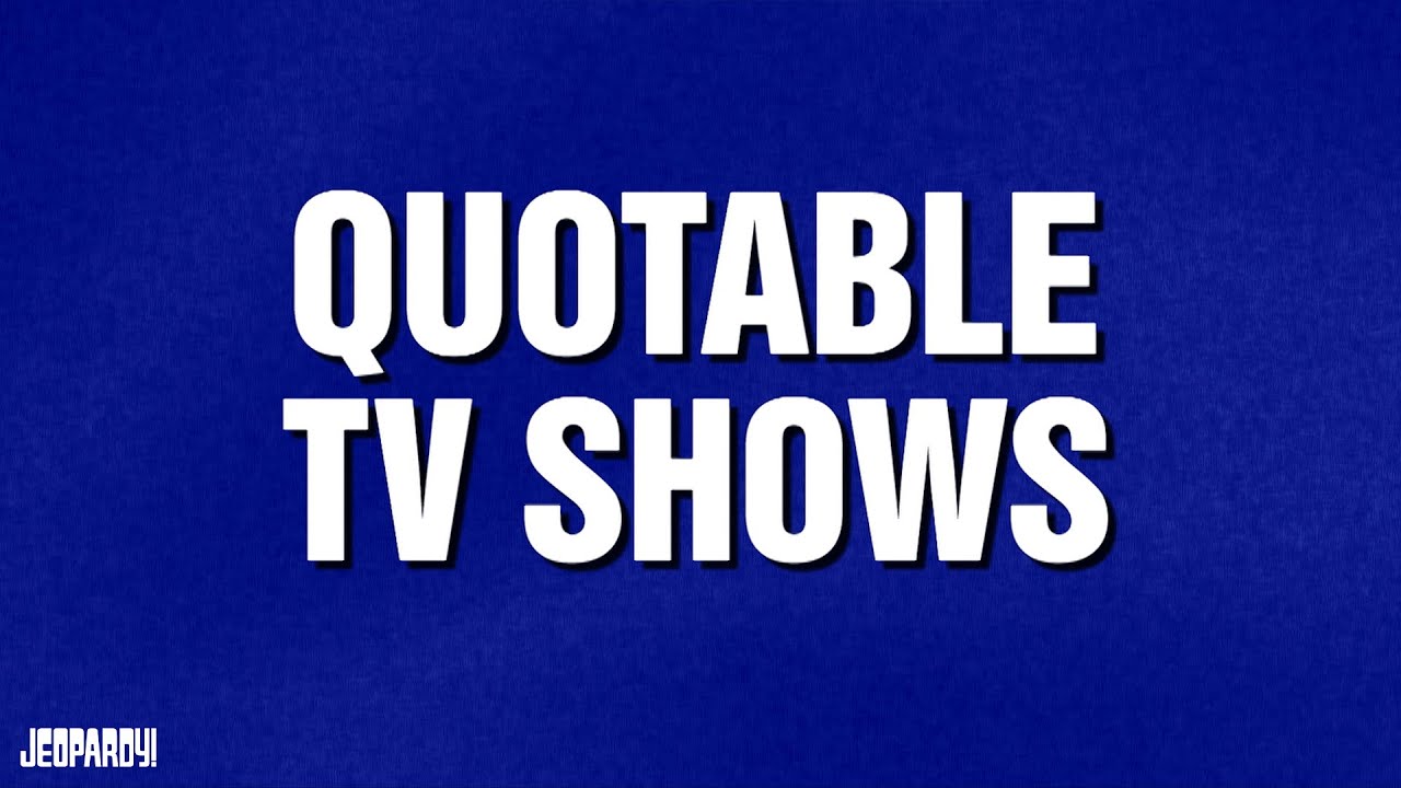 Quotable TV Shows | Category | JEOPARDY!