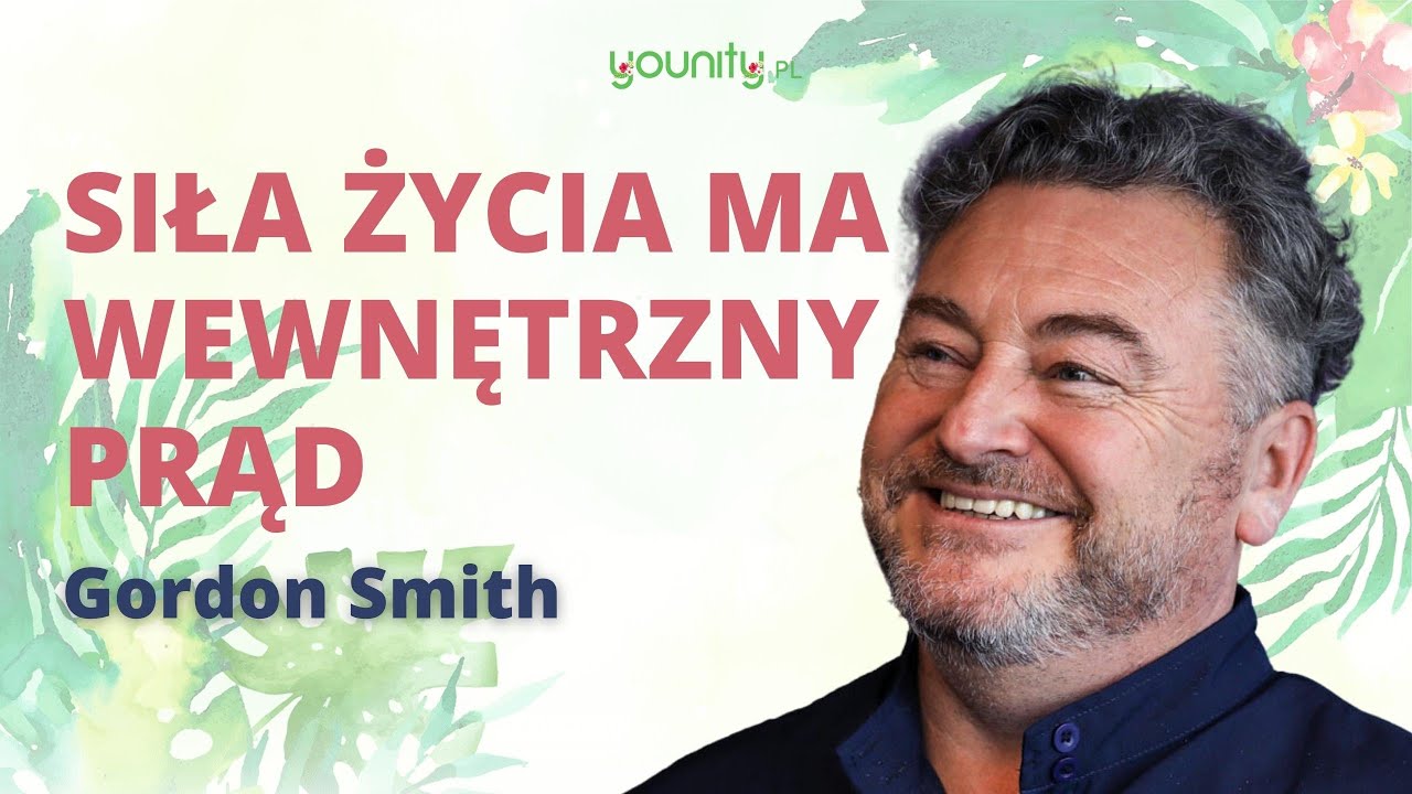 Gordon Smith 💪Siła życia ma wewnętrzny prąd