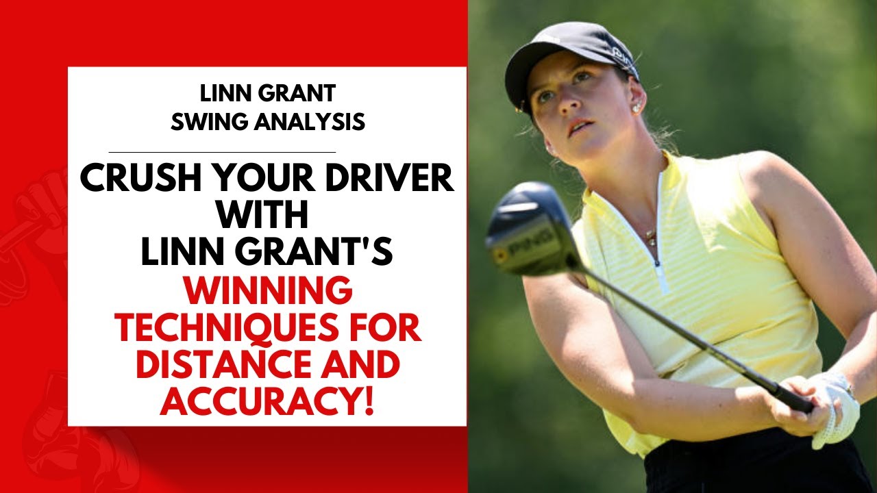 Crush Your Drives with Linn Grant's Winning Techniques for Distance and Accuracy!