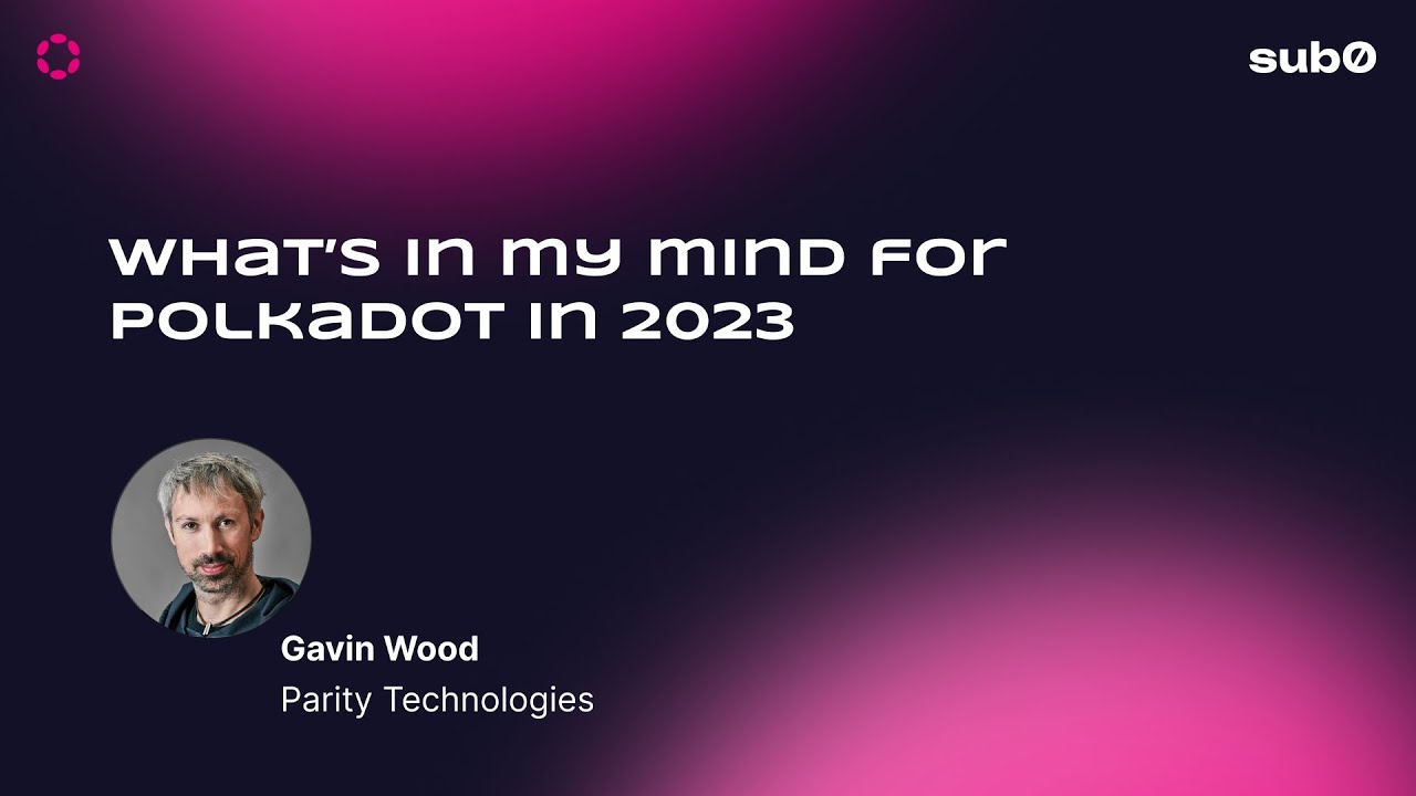 Gavin Wood: What’s in my mind for Polkadot in 2023 | Sub0 2022