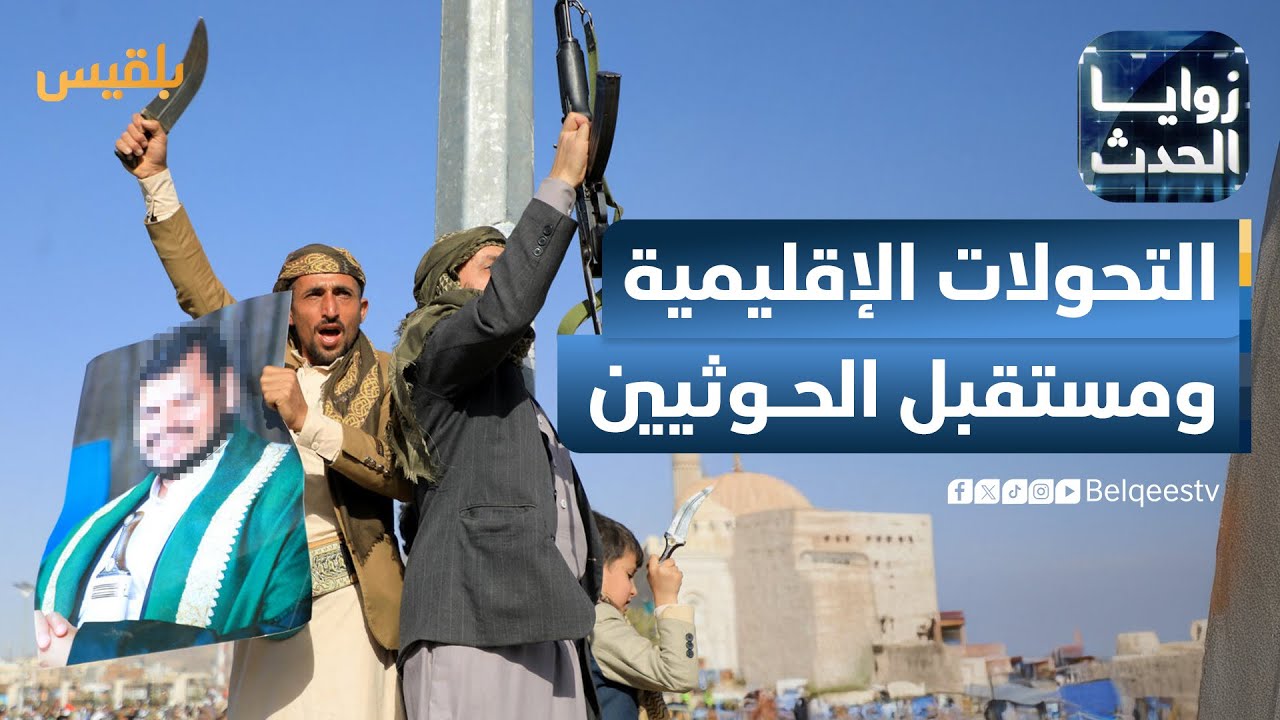 زوايا الحدث | مستقبل الحـوثيين في ضوء التحولات الإقليمية الجارية