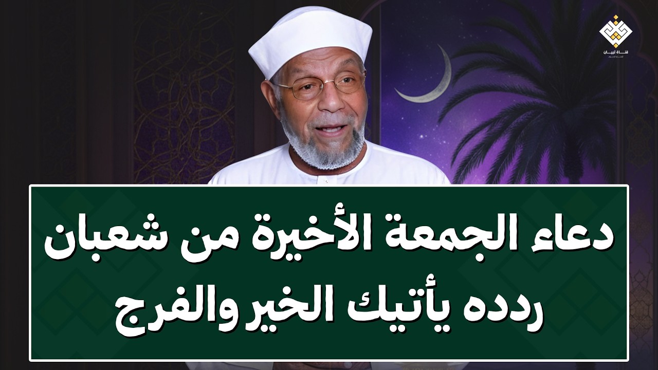 دعاء يوم الجمعة الخيرة من شعبان ردده يفتح أبواب الخير والفرج بإذن الله | الشيخ محمد متولي الشعراوي