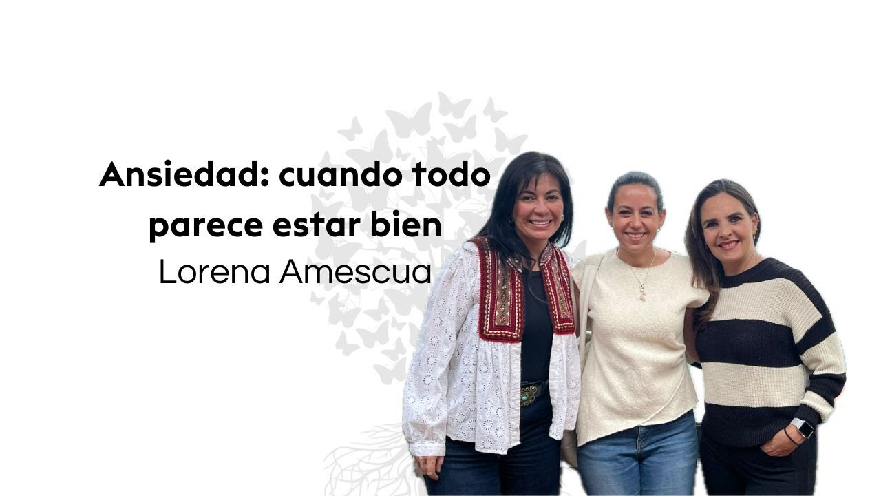Ansiedad: cuando todo parece estar bien - Psic. Lorena Amescua