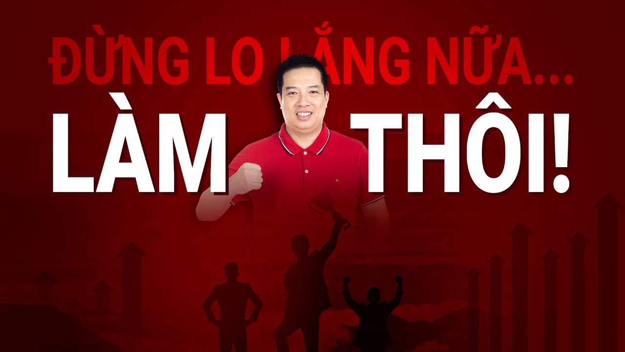 Đừng Lo Lắng Nữa - Làm Thôi! [TS. Hoàng Trung Dũng - Rosa Bonita, Kingsman]