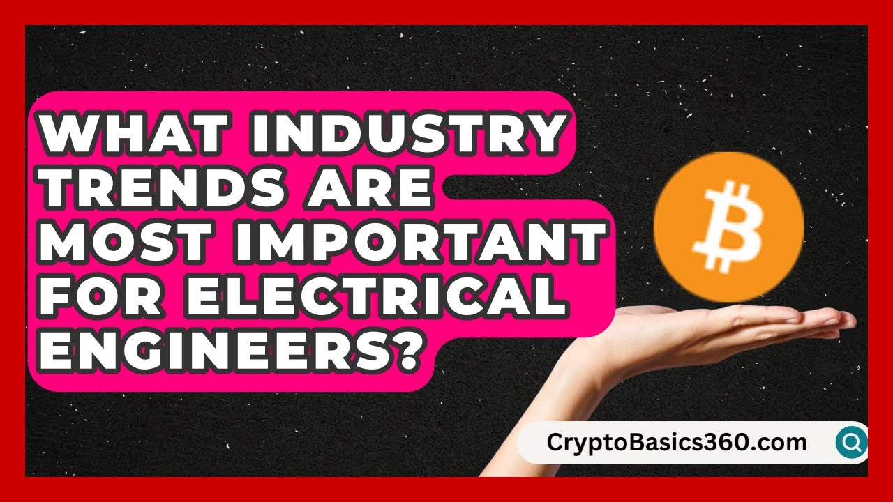 What Industry Trends Are Most Important for Electrical Engineers? | Your Engineering Future