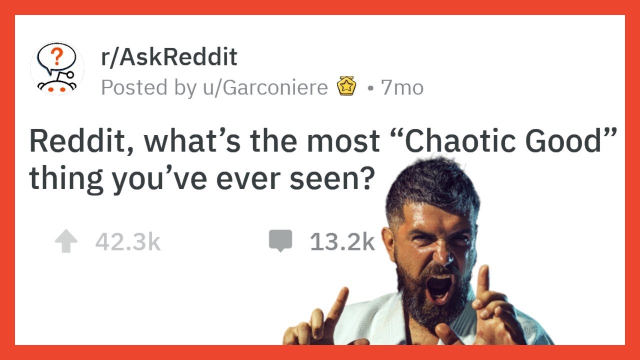 What's the most chaotic good you have seen? Reddit Chaotic Good Stories from r/AskReddit