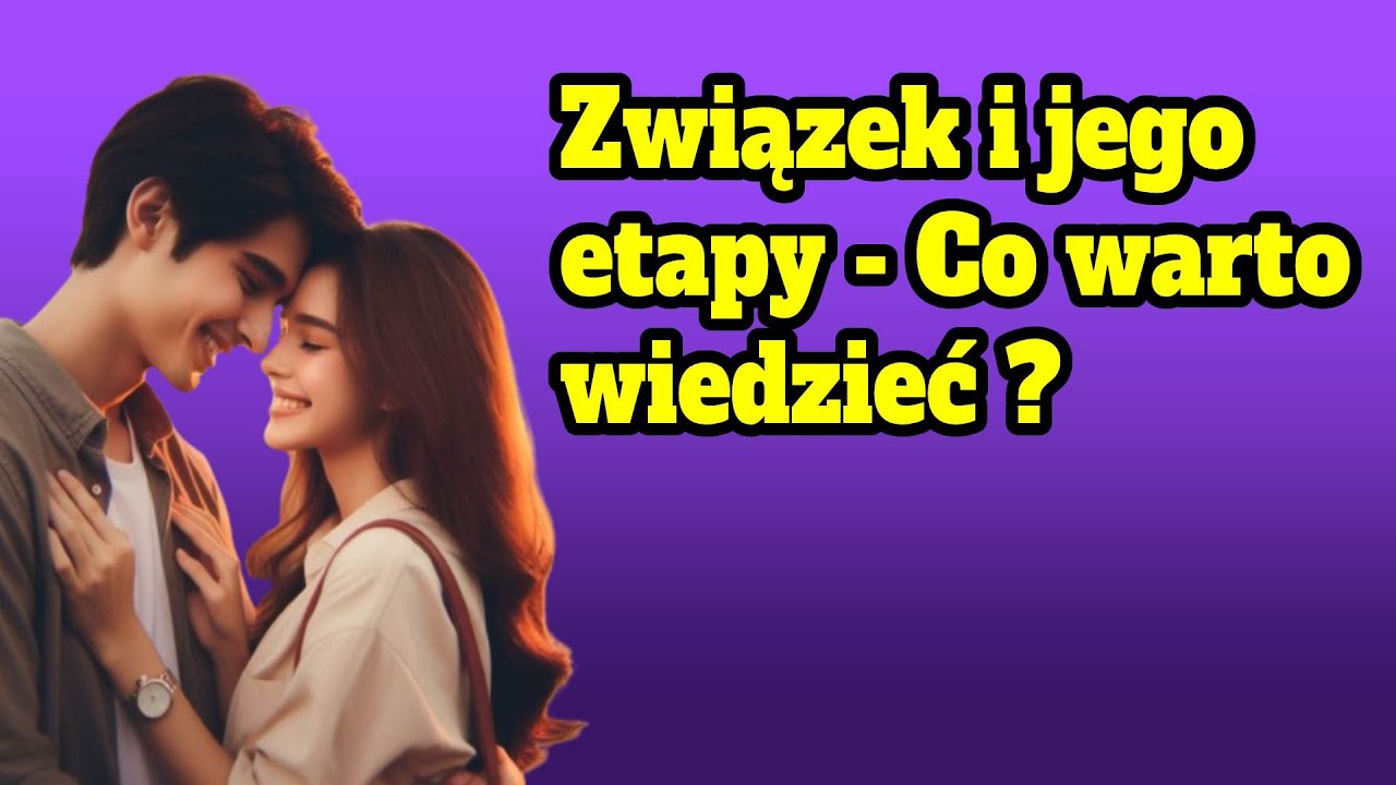 Związek i jego etapy - Co warto wiedzieć?