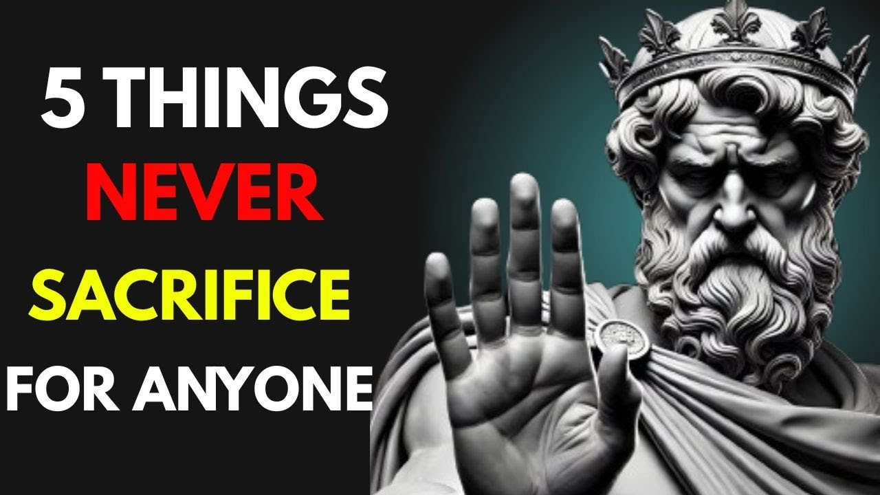 5 THINGS NEVER SACRIFICE FOR ANYONE – STOIC PHILOSOPHY