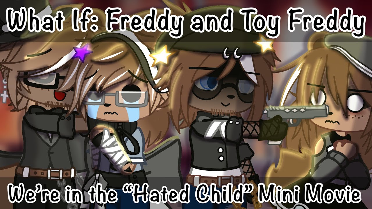 What if: Freddy and Toy Freddy we’re in the “Hated Child” Mini Movie? | Gacha Club | FNAF - AU |