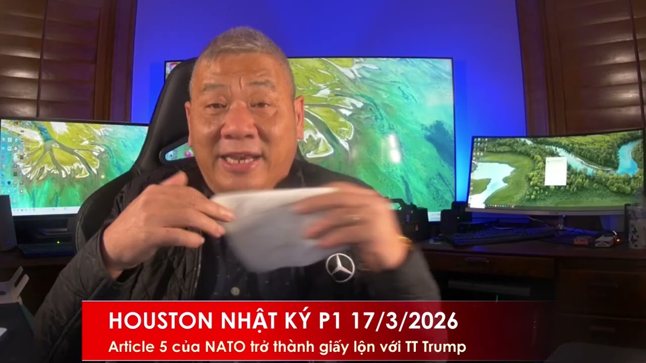 HOUSTON P1 17/3/2026: Vụ eo biển Hormuz, Article 5 của NATO trở thành vô giá trị với TT Trump