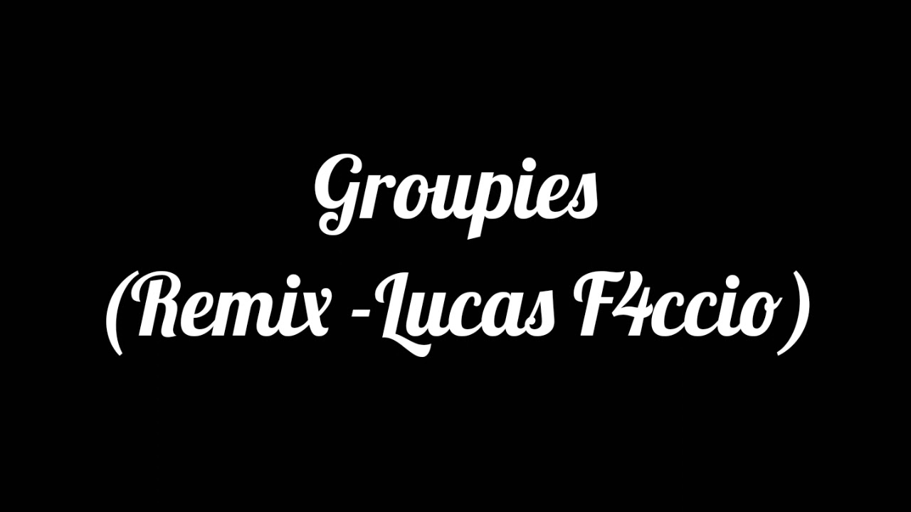 Groupies (Remix - Lucas F4ccio)