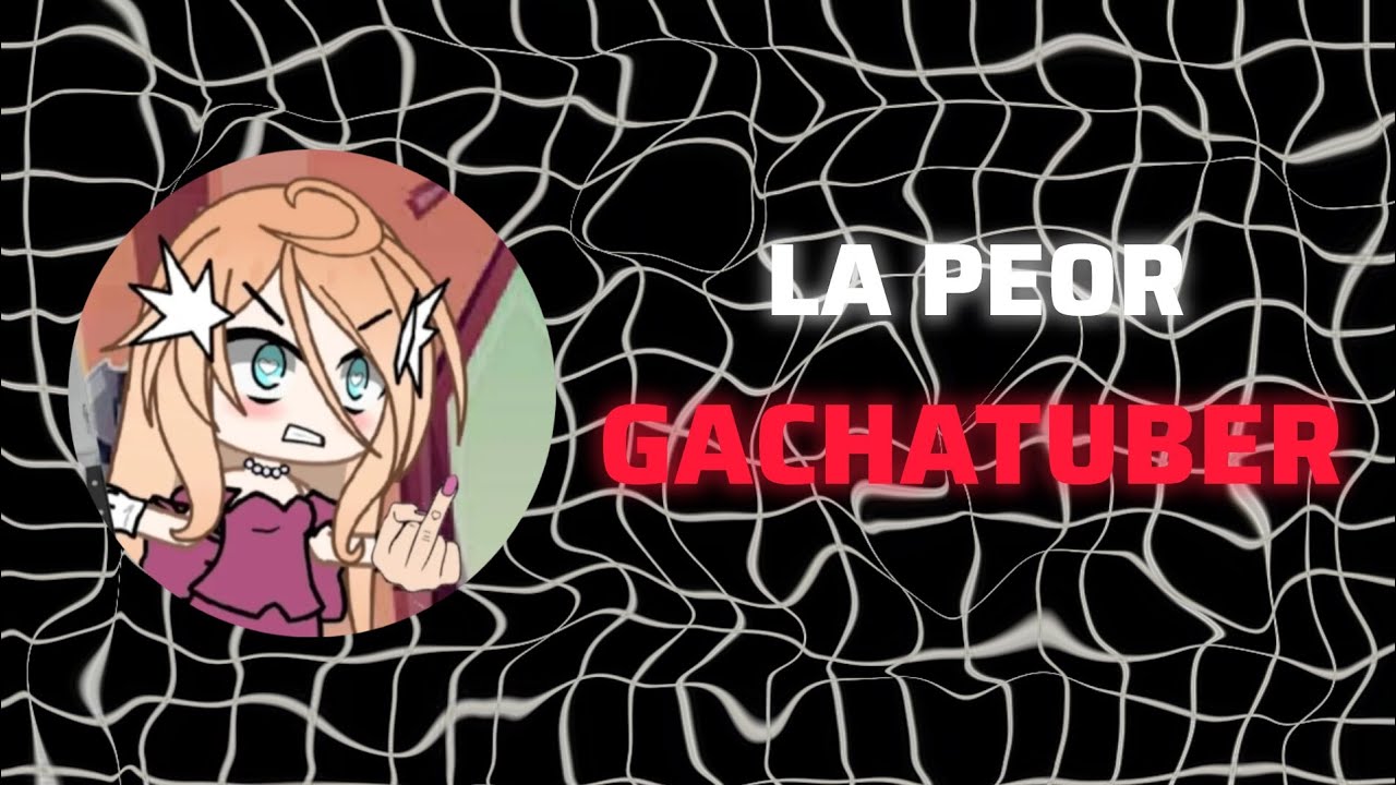 ESTA GACHATUBER ES HORRIBLE.