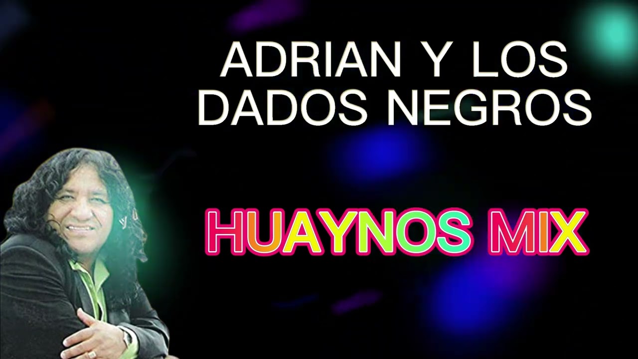 ADRIAN Y LOS DADOS NEGROS - HUAYNOS MEGAMIX ESPECIAL 500 SUB