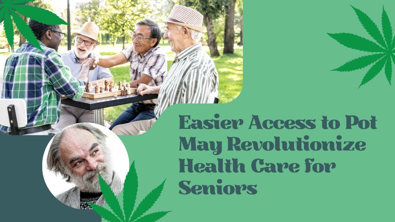 Game-changing Benefits of Senior Health Care with Increased Pot Accessibility