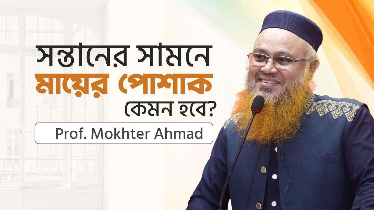 সন্তানের সামনে মায়ের পোশাক কেমন হওয়া উচিত? Professor Mokhter Ahmad