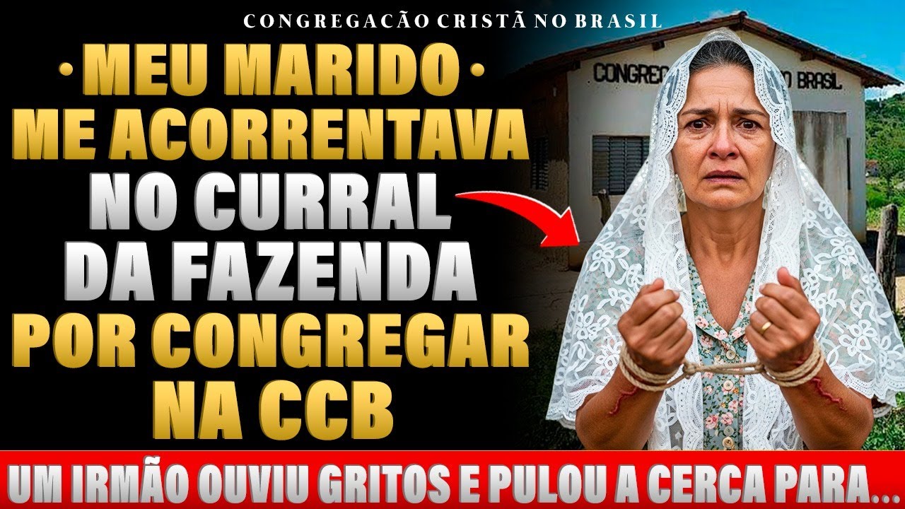 MEU MARIDO ME ACORRENTOU E ME QUEIMAVA COM FERRO QUENTE POR EU SERVIR A DEUS - CCB