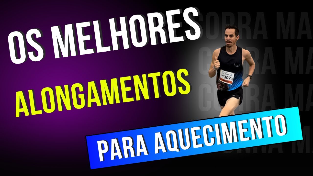 OS MELHORES ALONGAMENTOS PARA AQUECIMENTO DE CORRIDA