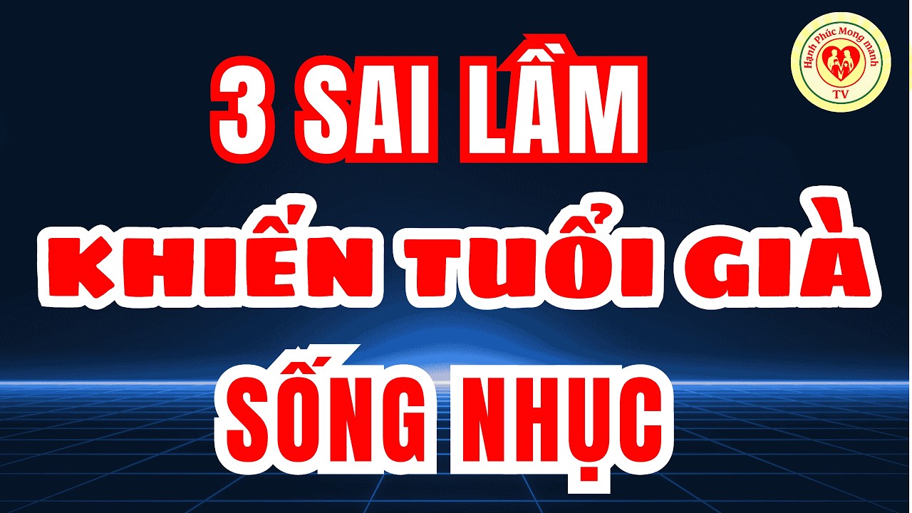 3 SAI LẦM Khiến TUỔI GIÀ SỐNG NHỤC – Già Rồi Mới Thấm, Muốn Bình Yên Cũng Khó!
