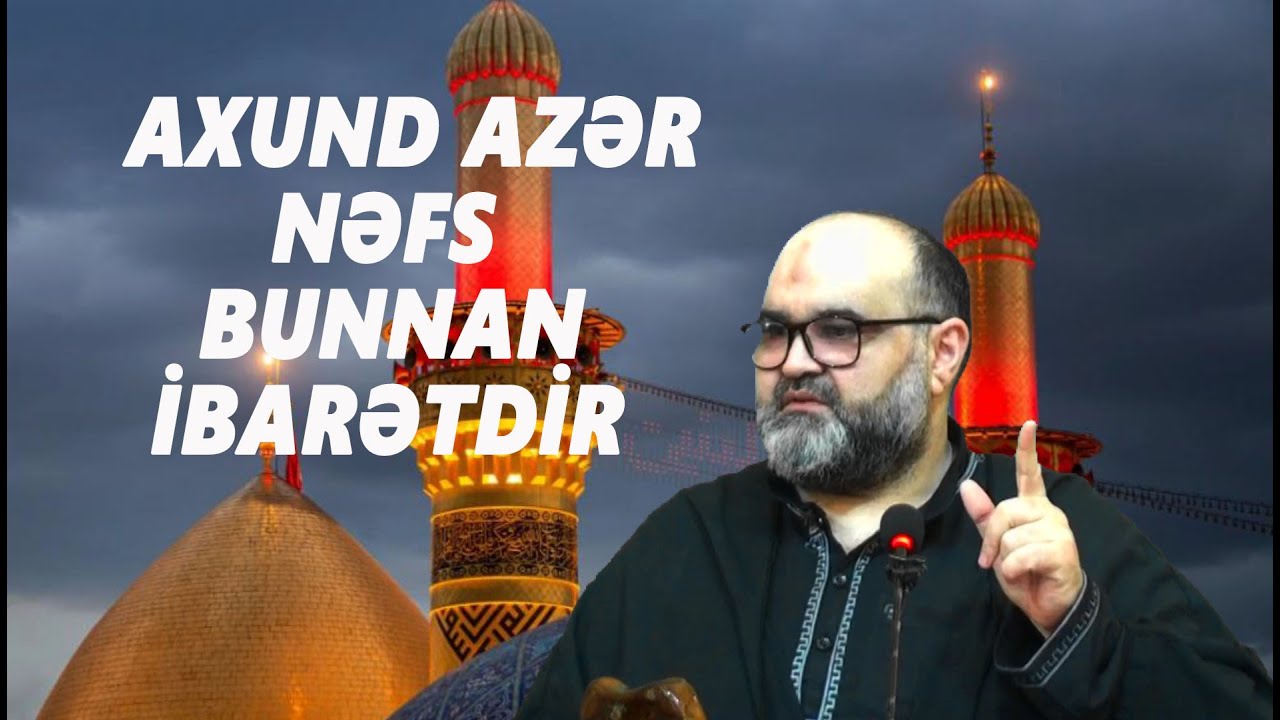 Axund Azər : Nəfs  bunnan  ibarətdir