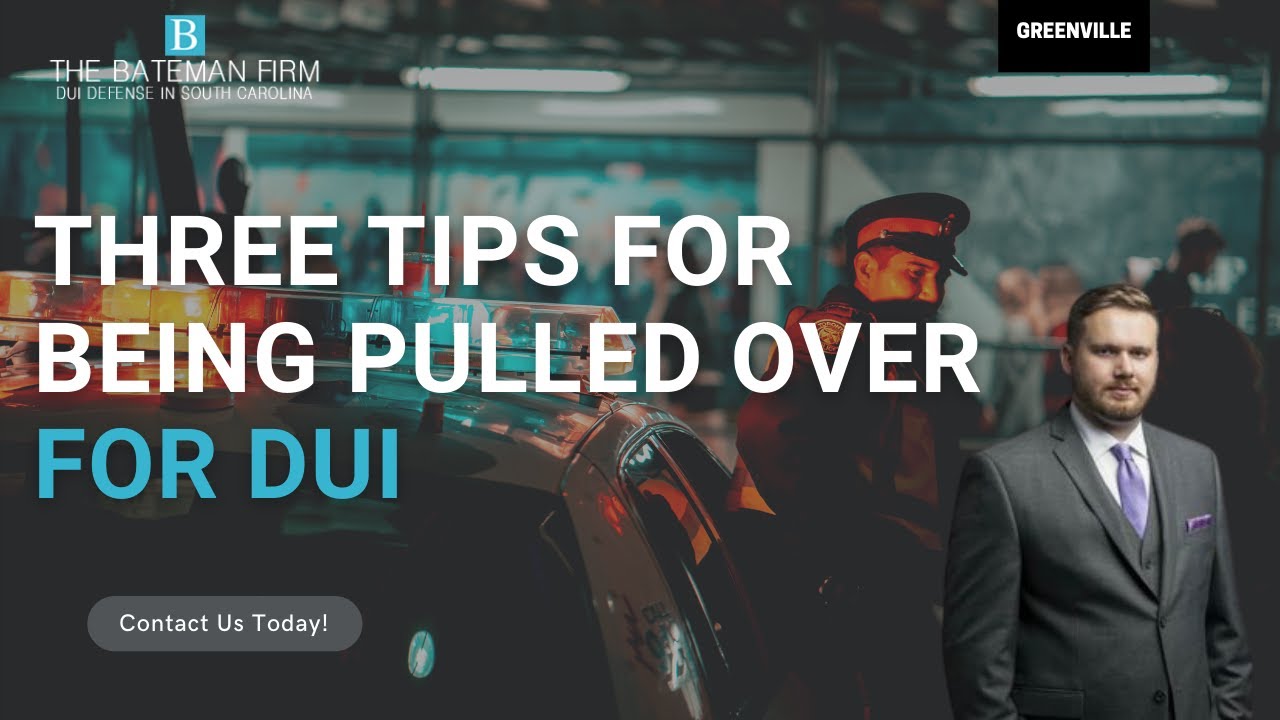 Three Tips For Being Pulled Over for a DUI - Greenville, SC