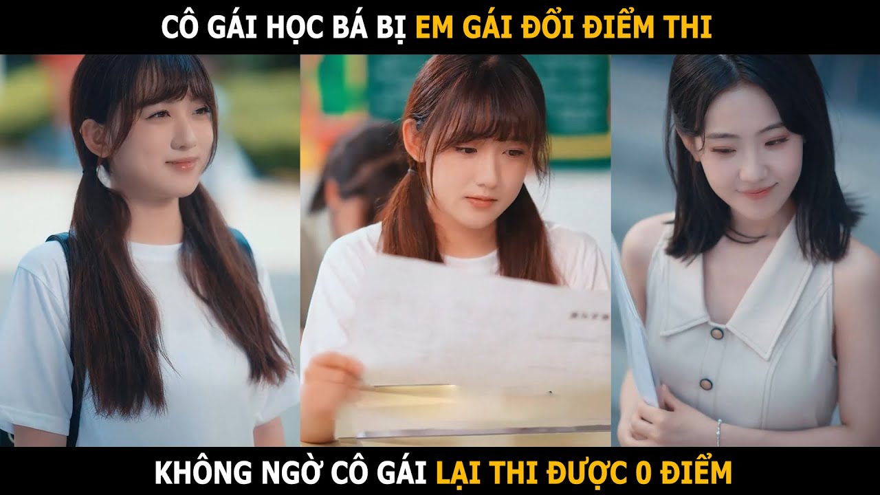 Cô gái học bá bị em gái đổi điểm thi đại học, không ngờ cô gái lại thi được 0 điểm