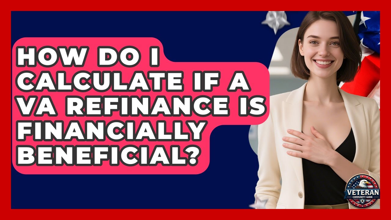 How Do I Calculate If A VA Refinance Is Financially Beneficial? - Veteran Community Guide