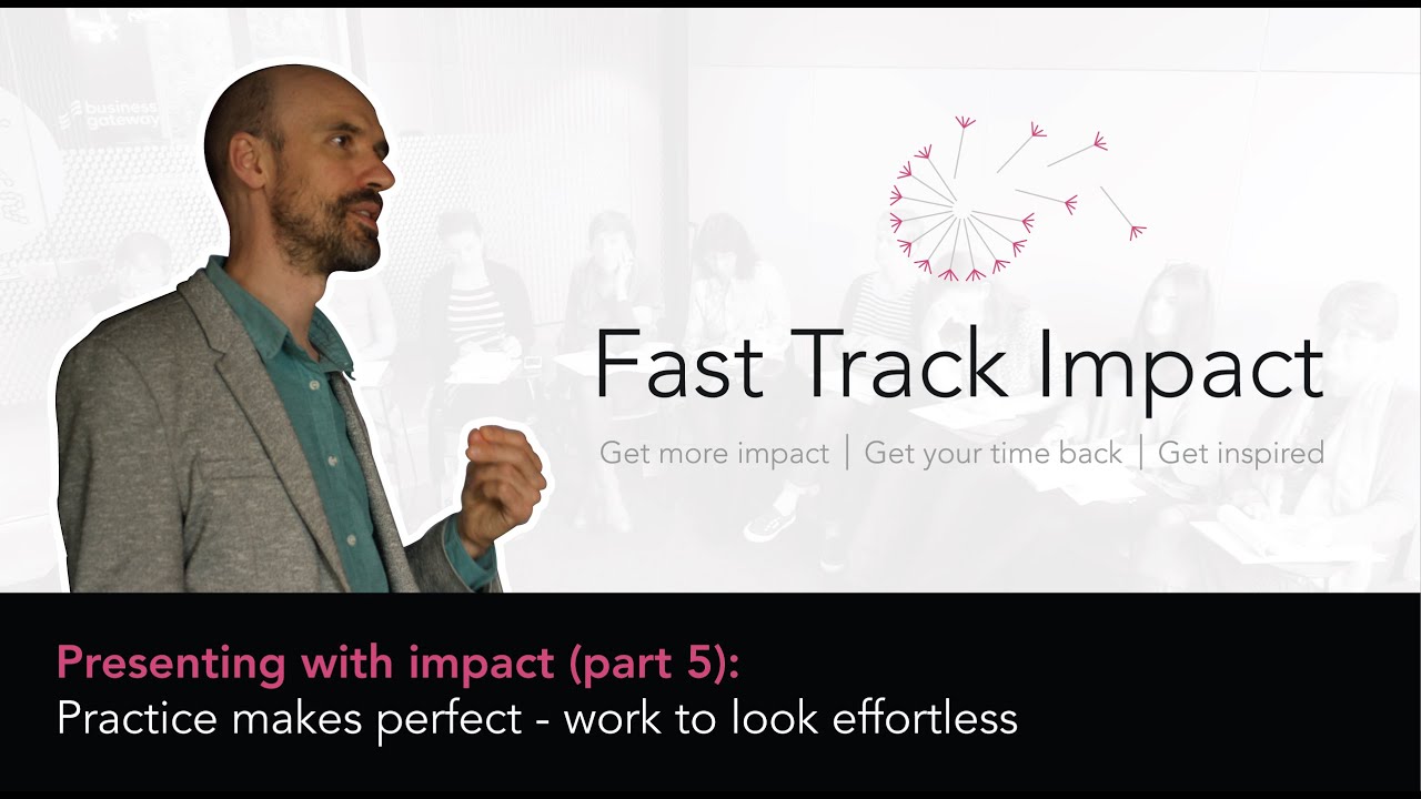 Presenting with impact (part 5): Practice makes perfect - work to look effortless