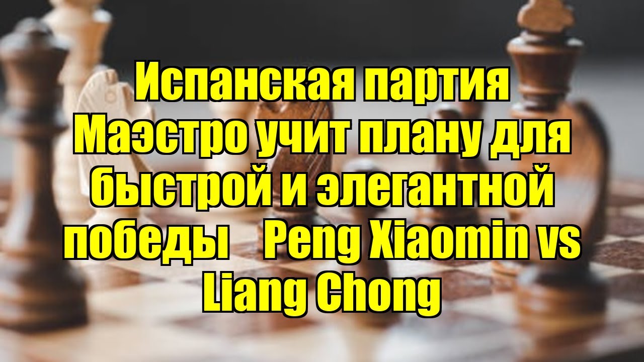 Испанская партия   Маэстро учит плану для быстрой и элегантной победы    Peng Xiaomin vs Liang Chong