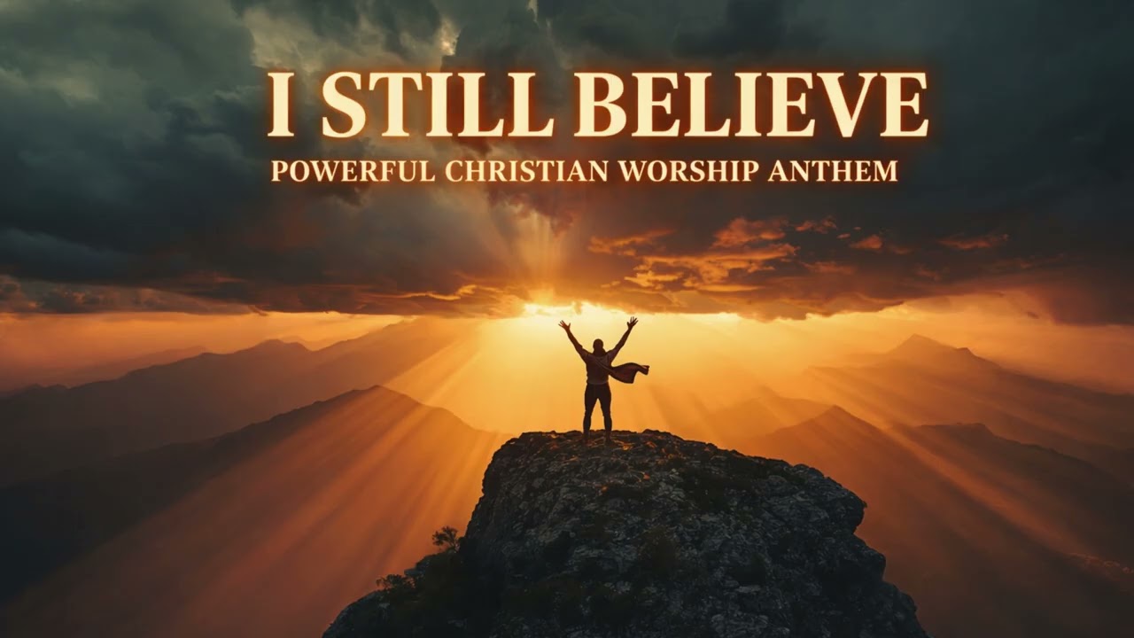 I STILL BELIEVE! 🔥 Powerful Christian Worship Anthem  Song of Faith & Miracles