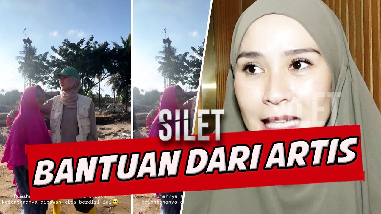 Kini Mulai Banyak Artis Berdatangan Ke Lokasi Untuk Berikan Bantuan | SILET
