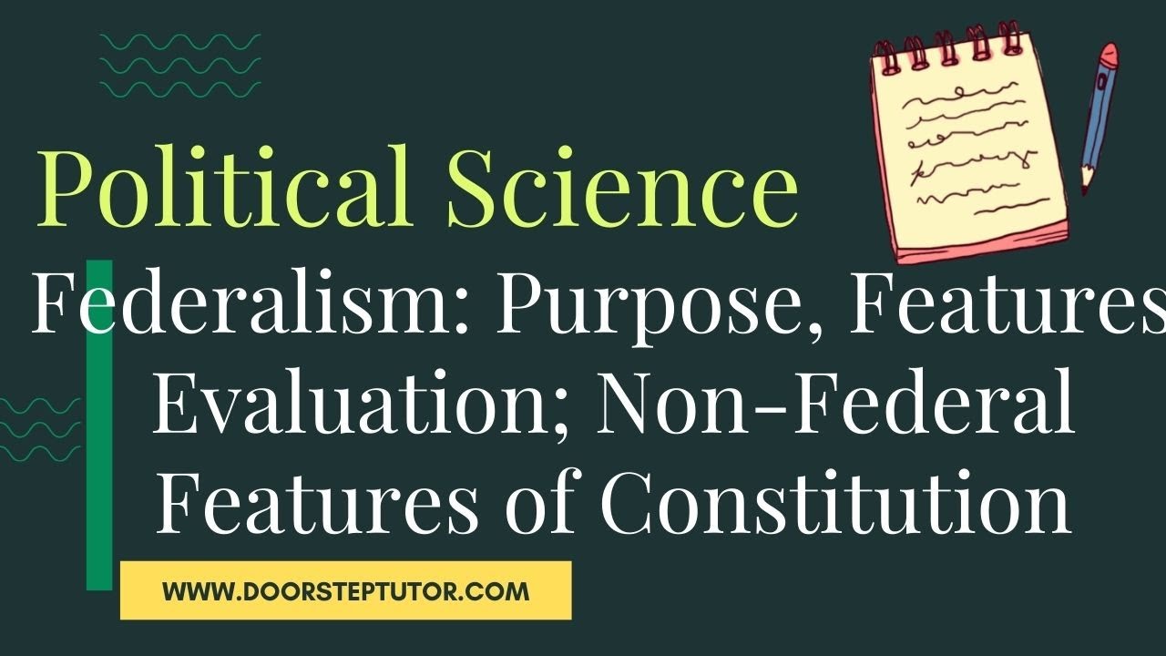Federalism: Purpose, Features, Evaluation; Non-Federal Features of Constitution | Political Science