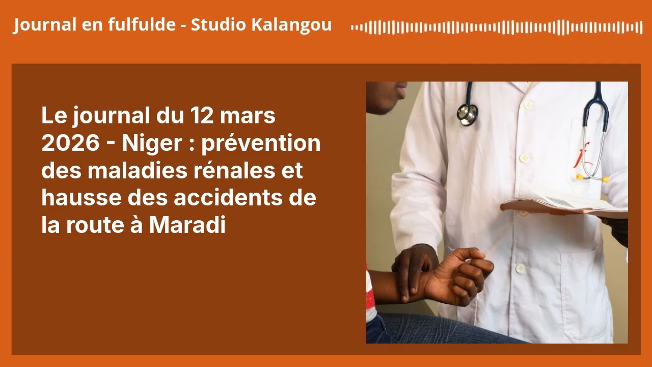 Le journal du 12 mars 2026 - Niger : prévention des maladies rénales et hausse des accidents de...