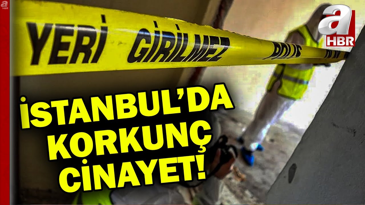 İstanbul'da korkunç cinayet! Boğarak öldürdüğü genç kızı 6 parçaya ayırdı | A Haber