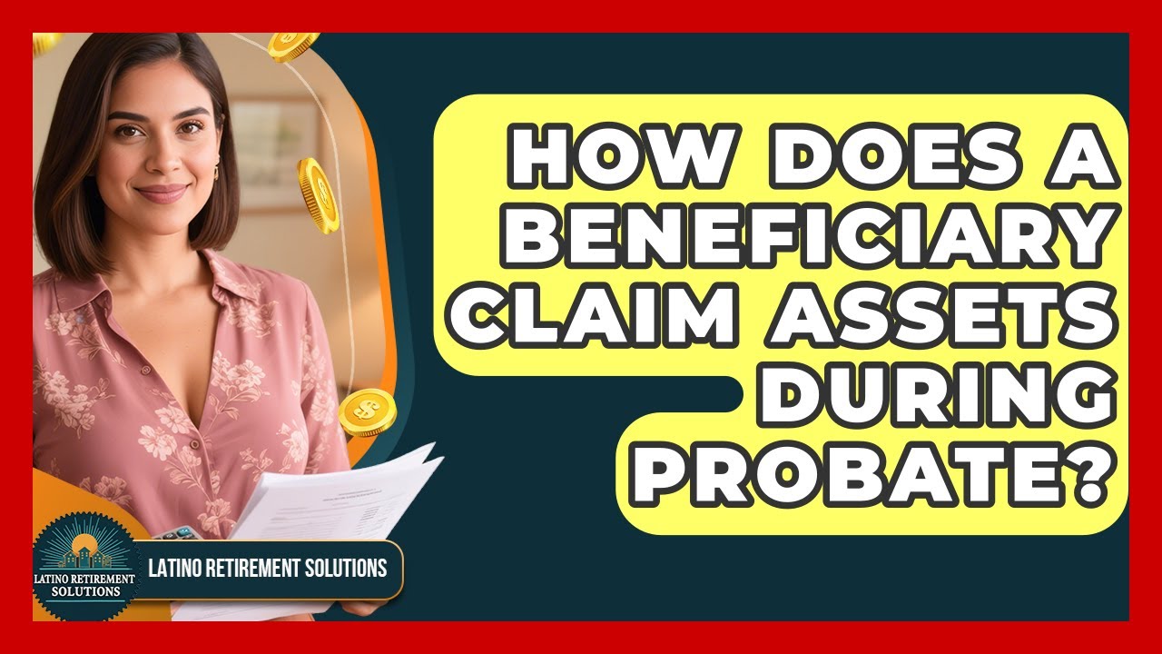 How Does A Beneficiary Claim Assets During Probate? - Latino Retirement Solutions