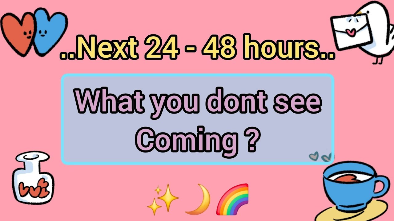 NEXT 24 - 48 HOURS - WHAT YOU DONT SEE COMING ? 🧚‍♀️💯💘✅️💸