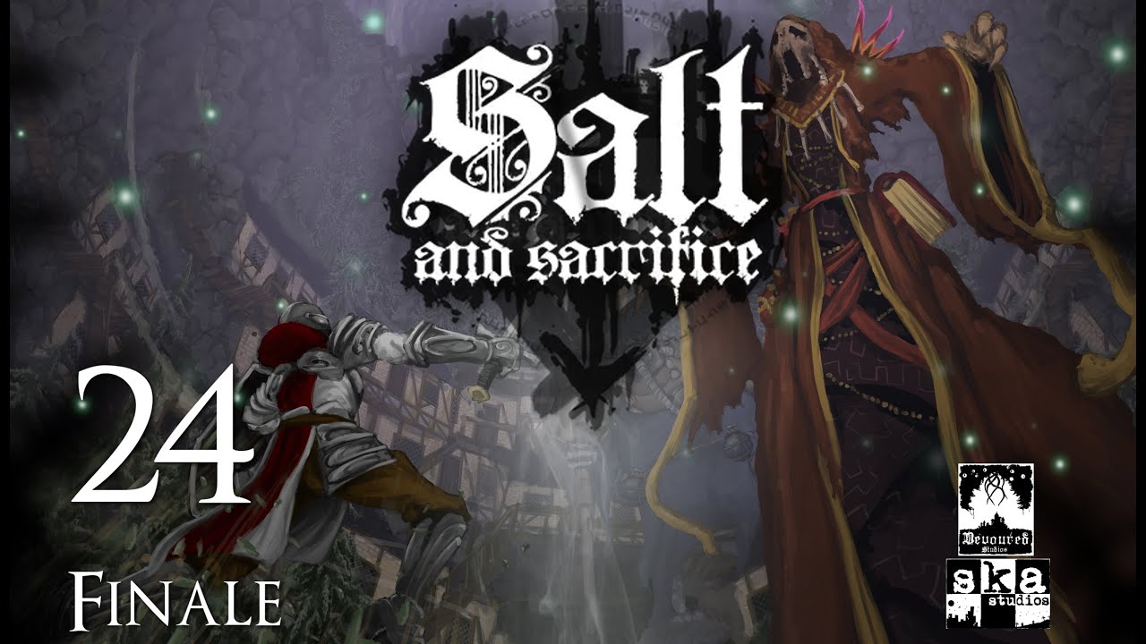 Salt and Sacrifice - Blind Let's Play - Part 24 [Finale]. The Undone Sacrifice