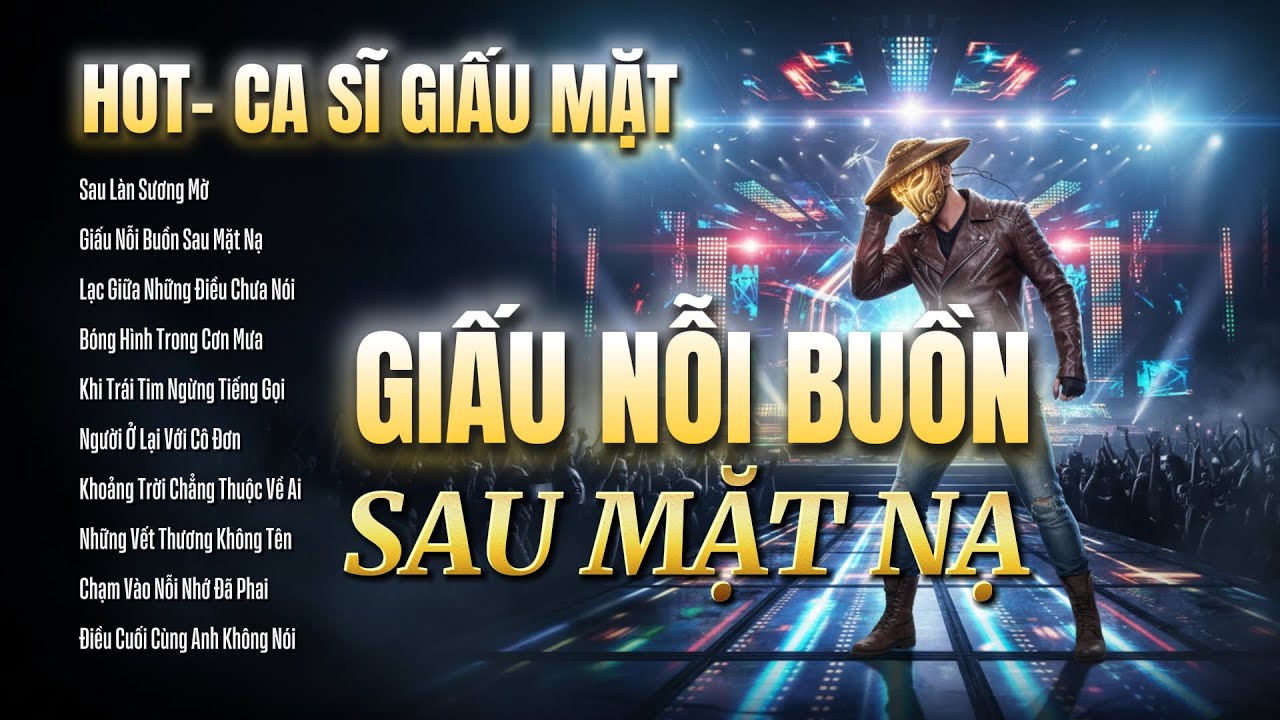 Tuyển Chọn Top Hit Ca Sĩ Giấu Mặt Năm 2026 - Giấu Nối Buồn Sau Mặt Nạ