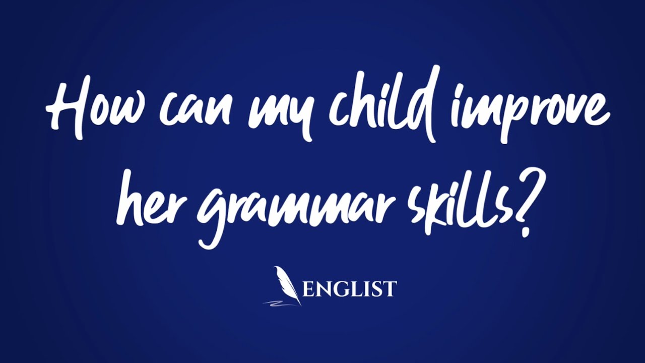 How can my child improve her grammar skills? | Englist