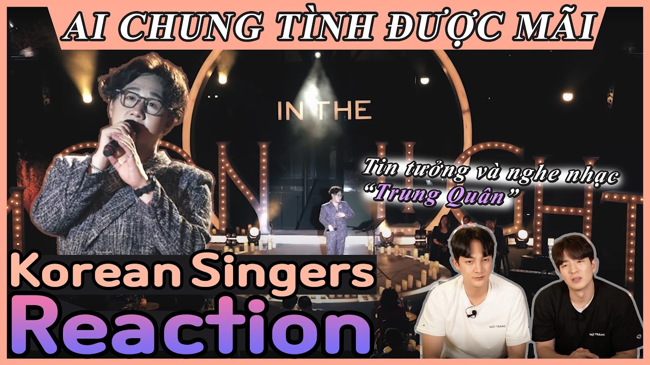 Korean singers🇰🇷 Reaction - ‘AI CHUNG TÌNH ĐƯỢC MÃI - In the Moonlight 2022’ - ‘TRUNG QUÂN COVER🇻🇳’