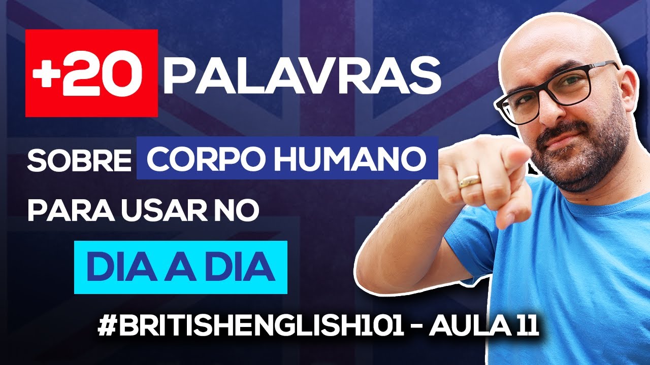 British English 101 - Aula 11 + 20 palavras sobre o CORPO HUMANO para você usar no DIA-A-DIA