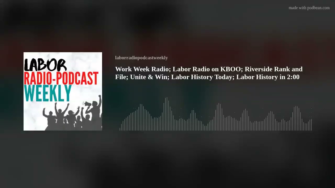 Work Week Radio; Labor Radio on KBOO; Riverside Rank and File; Unite & Win; Labor History Today; Lab
