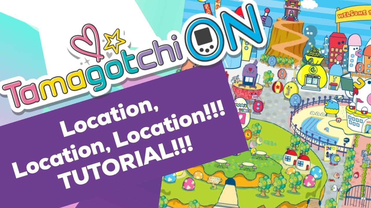 Tamagotchi On!!! - Location, Location, Location! - Tutorial!!!